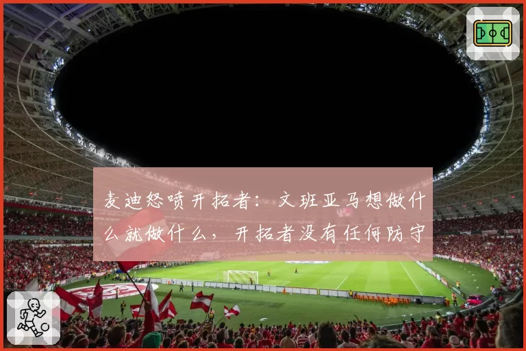 麦迪怒喷开拓者：文班亚马想做什么就做什么，开拓者没有任何防守